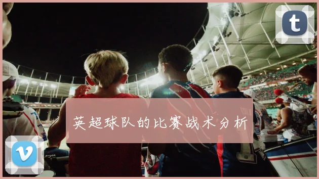 英超球队的比赛战术分析