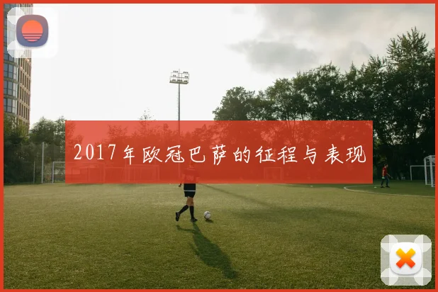 2017年欧冠巴萨的征程与表现